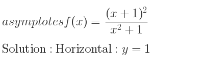 The asymptotes of f(x)=((x+1)^2)/(x^2+1) is Horizontal: y=1